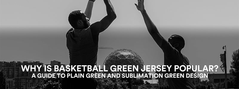 Why is Basketball Green Jersey Popular? A Guide to Plain Green and Sub ...