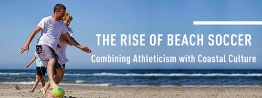 The Rise of Beach Soccer: Combining Athleticism with Coastal Culture