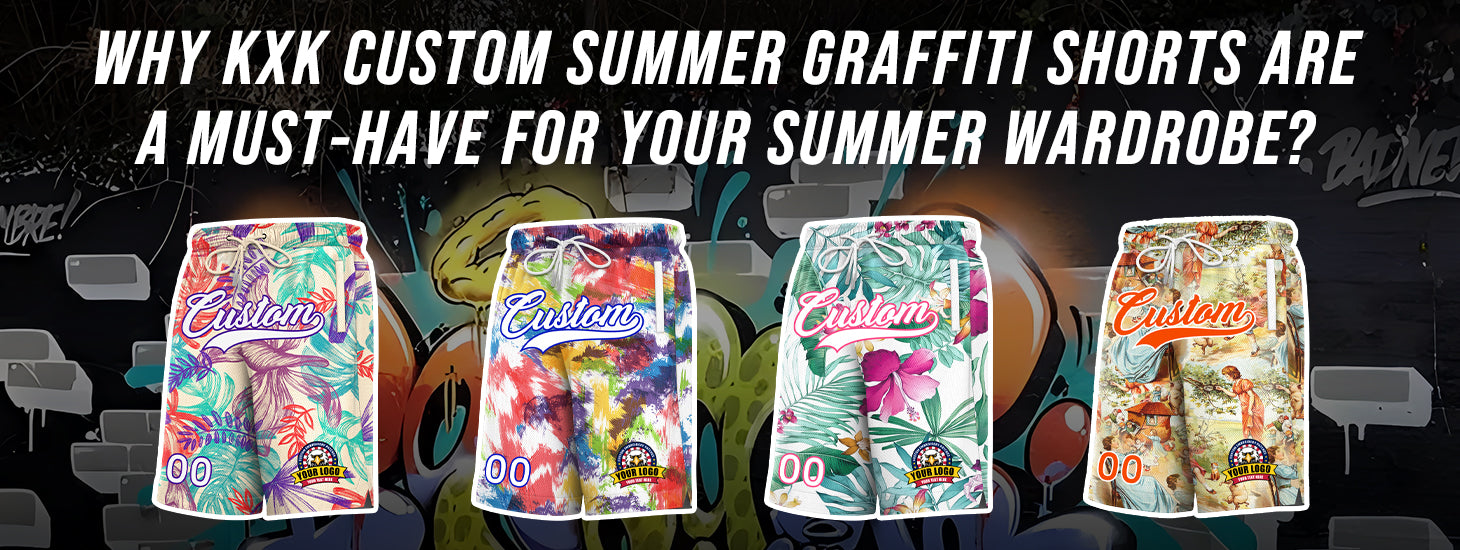 Why kxk Custom Summer Graffiti Shorts are a Must-Have for Your Summer Wardrobe?